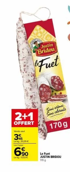 promo : 2 + 1 offert sur le fuet justin bridou 170 g - sans arômes, sans colorants - seulement 13,53€/kg.