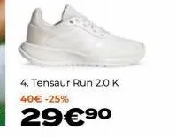 4. tensaur run 2.0 k 40€ -25%  29€ ⁹0 