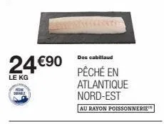 dos de cabillaud pêché en atlantique nord-est à 24€90 le kilo - au rayon poissonnerie™.