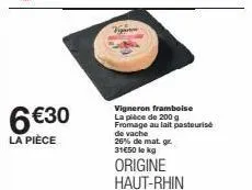 vigneron framboise - promo 6€30/200g - fromage au lait pasteurisé de vache, 26% mat. gr - 31€50/kg - origine haut-rhin
