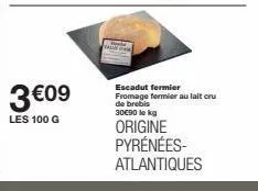 fromage fermier au lait cru de brebis : 3€09 les 100 g, 30€90 le kg. d'origine pyrénées-atlantiques!