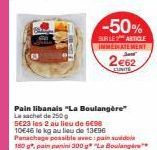 Offre Spéciale ! -50% sur le Pain Libanais La Boulangère 250g : 5E23 les 2 au lieu de 10E46 et Pain Sudo 180g : 2E62 l'unité au lieu de 6E98. Panachage possible !