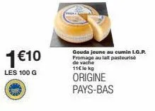 gouda jeune au cumin i. g. p. - 1€10 les 100g - 11€/kg - fromage au lait pasteurisé de vache - pays-bas