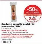 offre spéciale : -50% sur le sandwich baguette poulet rôti mayonnaise mix - 225 g pour 2€68 au lieu de 7€58/kg!