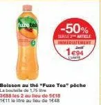 fuze tea -50% ! jusqu'à 3€88 les 2 bouteilles de 1,75 litre au lieu de 5€18 ! 1e11 le litre au lieu de 1€48 !