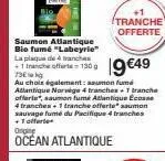 offre spéciale: plaque de 4 tranches de saumon atlantique bio fumé labeyrie - 1 tranche offerte!