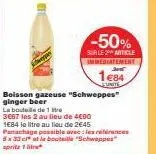 profitez du parachage avec schweppes ginger beer! -50% sur 2x1l, le litre à 1,58€!