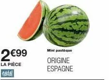 2€99  la pièce nadal  mini pastèque  origine espagne 