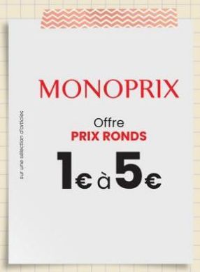 sur une sélection d'articles  MONOPRIX  Offre PRIX RONDS  1€ à 5€ 