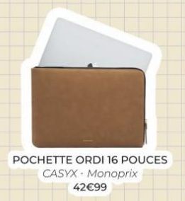 POCHETTE ORDI 16 POUCES CASYX Monoprix 42€99  