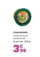 guacamole purée d'avocat assaisonnée le pot de 250 g  399 