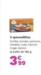 pack de 3 quesadillas : tortilla, tomate, poivron, cheddar, mais, haricot rouge & épices - boîte de 180g à 399€!