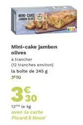 dégustez les mini-cakes jambon olives picard & nous à 3,30€ le kg ! 245g, 12 tranches.