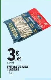 €  ,69  l'unité friture de joels surgelée  1 kg.  saatry  la 