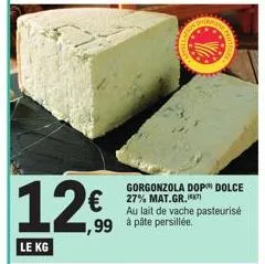 gorgonzola dop dolce au lait de vache pasteurisé à -27% : 12€ le kilo !