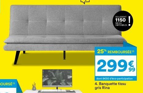 Super Offre : Banquette Tissu Gris Rina, 25% Remboursée, 1150 Pièces Disponibles! 29999 dont 8€50 éco-participation.