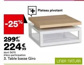 table basse giro linea natura avec plateau pivotant -25%, à 2999€ 224 dont 3€70 d'éco-participation.