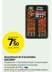 Assortiment 6 Brochettes SOCOPAIN Extra Tendre : 3 Porc Provençale & 3 Bou Mexicaine - 50g - Prix Promo : 14,71€.