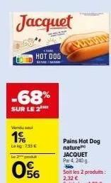 promo: pain hot dog nature jacquet -68%, 4x200g à 7.33€!