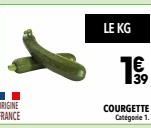 LE KG  1€  COURGETTE  39 