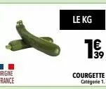 le kg  1€  courgette  39 