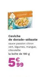 découvrez le ceviche de dorade-sébaste aux saveurs de passion citron vert ! 180g à 5,99€.