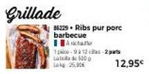 Grillade des Ribs pur porc barbecue Acta : 1 pce, 9-12 cites, 2 pts tatacha, 500 g - 25,90 € (12,95 € promo).