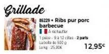 grillade des ribs pur porc barbecue acta : 1 pce, 9-12 cites, 2 pts tatacha, 500 g - 25,90 € (12,95 € promo).
