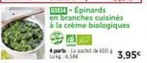 promo : lac de 600 lokg à 8.58€ ! essayez nos epinards en branches cuisinés à la crème biologique - 3,95€ !