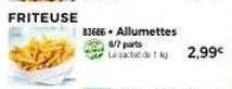 friteuse  83686. allumettes 6/7 parts  le 2,99€ 