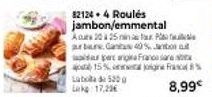 82124 Roulés Jambon-Emmental Acurs : 17,22€ 8,99€, Réduction de 40%, 530g, Franc 15% 8%.