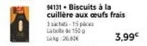 offre spéciale : biscuits à la cuillère aux œufs frais à 3,99€ – 150g, labté, 26,60€.