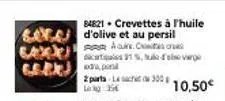 pack de crevettes à l'huile d'olive & persil: 10,50€, 91% a. citas et 300g lag 356! promo de 2 pour 1.