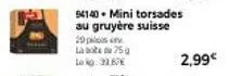 94140 - mini torsades au gruyère suisse 29  2,99€ 
