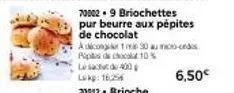 briochettes au beurre aux pépites de chocolat - 10% de réduction - 1m30 d'agrément - 6,50€.