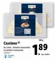 produit cascione (2) - tomates mozzarella/jambon mozzarella - 180g - 1kg pour 10,50€!