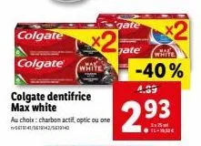 colgate max white: au choix - charbon actif, optic ou one - -40% - prix réduit à 2,93€.