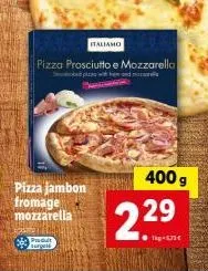 pizza prosciutto e mozzarella - délicieux jambon fromage mozzarella avec 400g au prix imbattable de 6,70€/kg!