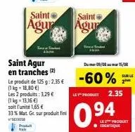 offre spéciale saint agur : mat. gr. 33%, setioss 2 tranches, 1 kg à 13,16 € et 125g à 2,35 € -60% !