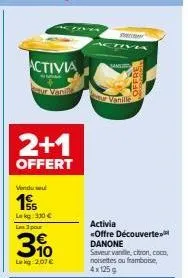 offre découverte danone: activia vanille, 4x125g, 2+1 gratuits à 3% lekg - 330 €.