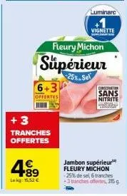 jambon supérieur fleury michon -25% de sel - 3 offertes +3 tranches offertes - molim conservato sans nitrite - 4.89€ lekg, 15.52€.