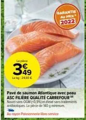 saumon atlantique qualité carrefour garantie au prix - lapice 349 lekg 24,99€, 140g, -0,9% ogm et sans antibiotiques