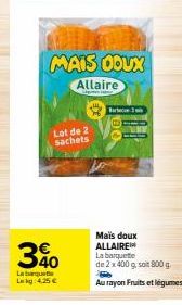 Lot de 2 sachets 340g Labu Lekg - 4,25€ MAIS ODUX Allaire : Barbecue 3 Maïs doux ALLAIRE, 800g!