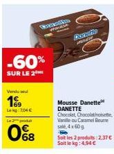 Promo spéciale ! -60% sur le Mousse Danette DANETTE aux saveurs Chocolat, Chocolatinoisette, Vanille ou Caramel Beurre sale, 4x60g. 2 produits à 2,37€