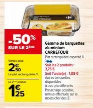 CARREFOUR: -50% SUR LA GAMME DE BARQUETTES ALUMINIUM PLATRECTANGULAIRE CAPACITÉ 1 (1 PIÈCE-2 PIÈCES), SOIT 1,88 € L'UNITÉ OU 3,75 € LES 2 PRODUITS!