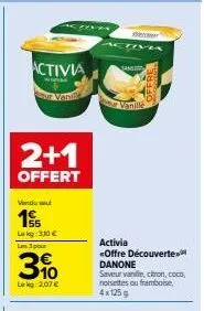 découvrez l'offre découverte de danone activia : 2+1 offerts, 4x125g vanille à 2,07€/lkg (330€ les 3) !