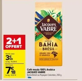 offre spéciale : jacques vabre hotes bahia - brésil- grand cru d'arabica - 2+1 offert - 100% arabica jv - 798g à seulement 14.36€/kg.