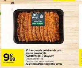 999 marthe : 1kg de poitrines de porc saveur provençale et mexicaine au rayon boucherie-volaille carrefour!