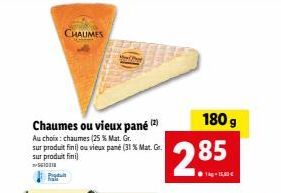 Profitez de la Promotion Chaumes ou Vieux Pané - 25%/31% Mat. Gr. sur Produit Fini - 180g, 115,80€!