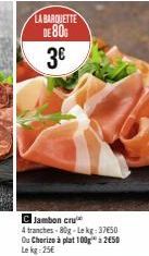 Profitez de la Barquette Jambon Cru à 3€ et Chorizo à 2,50€/kg!